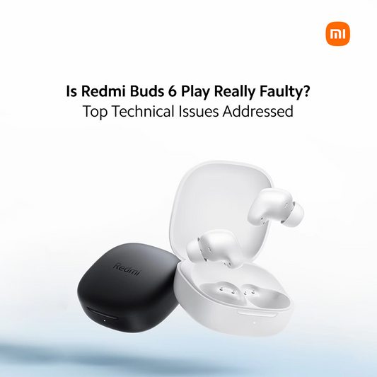 Redmi Buds 6 Play - Top Technical Issues Addressed 