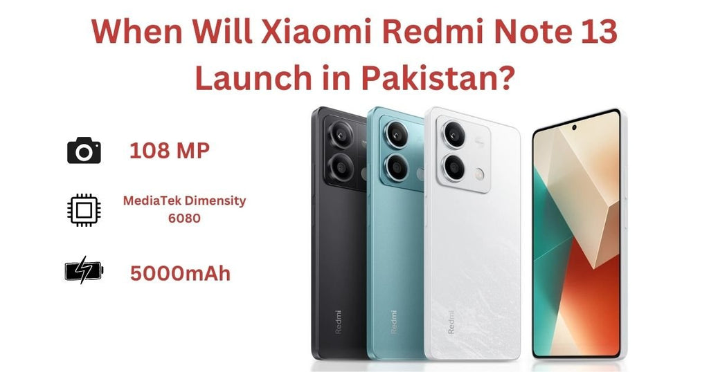 When Will Xiaomi Redmi Note 13 Launch in Pakistan?